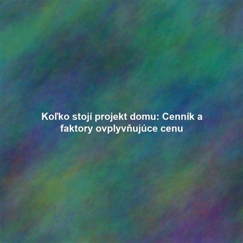 Faktory ovplyvňujúce cenu stavby domu