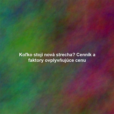 Faktory ovplyvňujúce cenu strechy